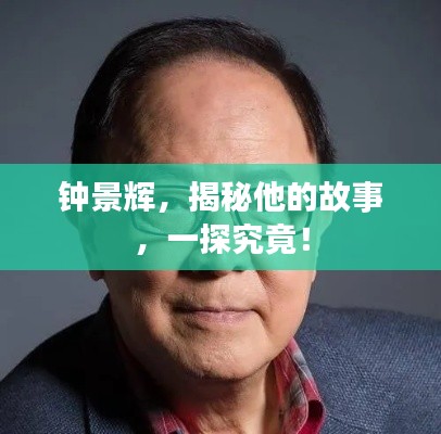 钟景辉,揭秘他的故事,一探究竟!