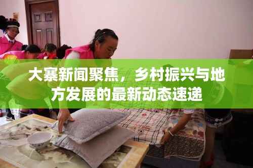 大寨新闻聚焦,乡村振兴与地方发展的最新动态速递