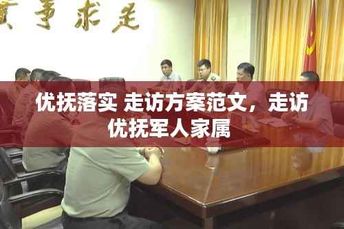 优抚落实 走访方案范文，走访优抚军人家属 