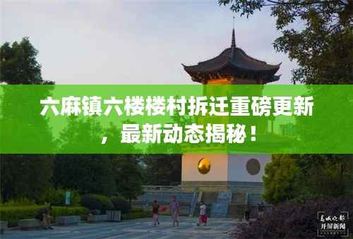 六麻镇六楼楼村拆迁重磅更新,最新动态揭秘!