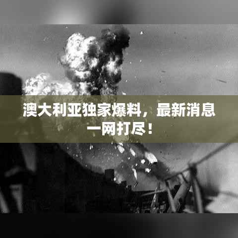 澳大利亚独家爆料,最新消息一网打尽!