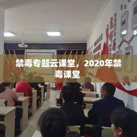 禁毒专题云课堂，2020年禁毒课堂 