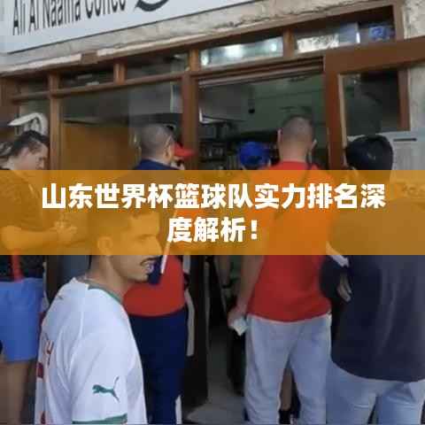 山东世界杯篮球队实力排名深度解析！
