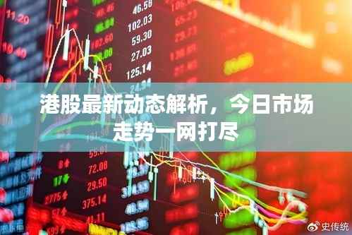 港股最新动态解析,今日市场走势一网打尽