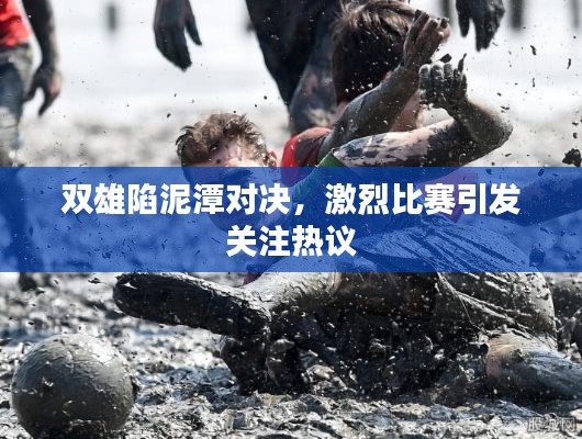 双雄陷泥潭对决,激烈比赛引发关注热议