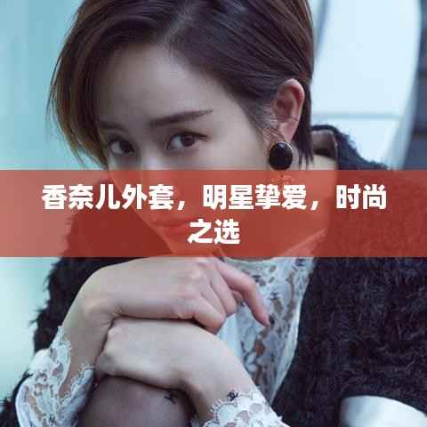 香奈儿外套,明星挚爱,时尚之选