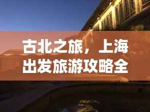 古北之旅,上海出发旅游攻略全解析