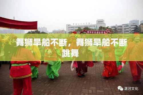 舞狮旱船不断，舞狮旱船不断跳舞 