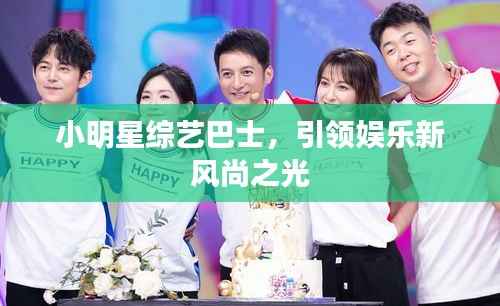 小明星综艺巴士,引领娱乐新风尚之光