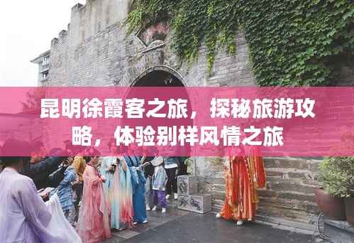 昆明徐霞客之旅,探秘旅游攻略,体验别样风情之旅