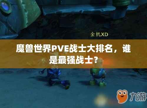 魔兽世界PVE战士大排名,谁是最强战士?