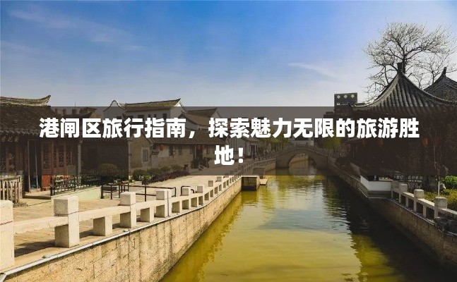 港闸区旅行指南，探索魅力无限的旅游胜地！