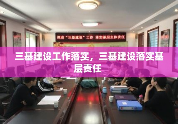 三基建设工作落实，三基建设落实基层责任 