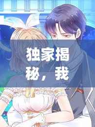 独家揭秘,我与明星男友的浪漫漫画之旅!