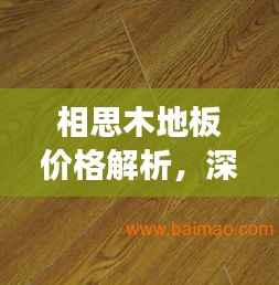 相思木地板价格解析,深度了解市场行情与购买建议