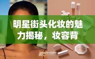 明星街头化妆的魅力揭秘,妆容背后的秘密与惊艳变化