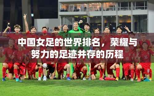 中国女足的世界排名,荣耀与努力的足迹并存的历程