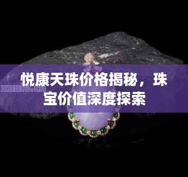 悦康天珠价格揭秘，珠宝价值深度探索
