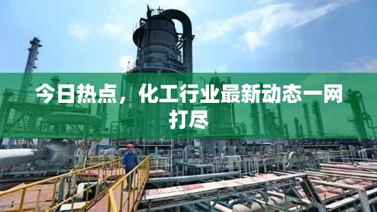 今日热点,化工行业最新动态一网打尽
