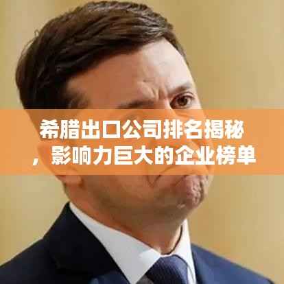 希腊出口公司排名揭秘,影响力巨大的企业榜单