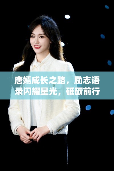 唐嫣成长之路,励志语录闪耀星光,砥砺前行勇攀高峰
