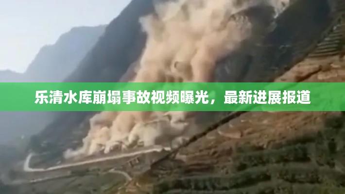 乐清水库崩塌事故视频曝光，最新进展报道