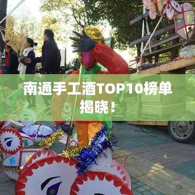 南通手工酒TOP10榜单揭晓!