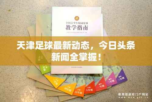 天津足球最新动态,今日头条新闻全掌握!