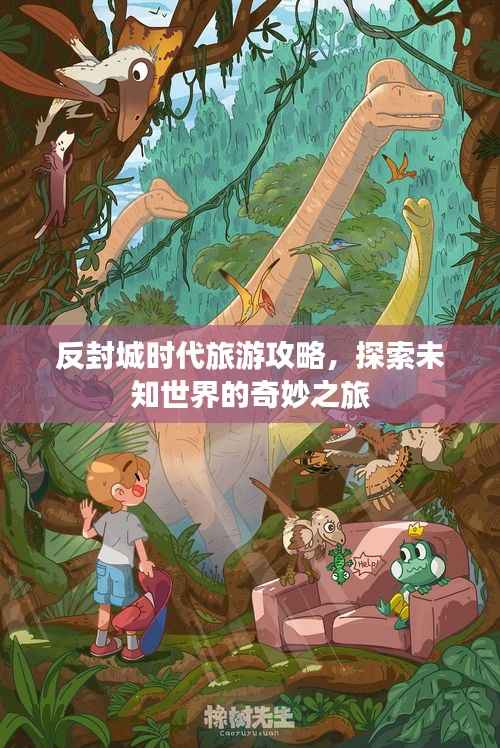 反封城时代旅游攻略,探索未知世界的奇妙之旅