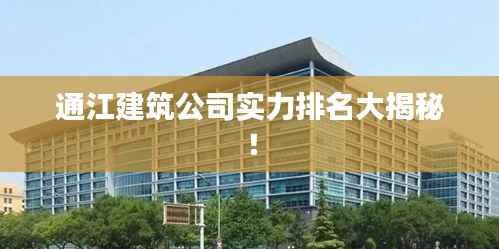 通江建筑公司实力排名大揭秘!