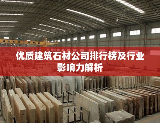 优质建筑石材公司排行榜及行业影响力解析