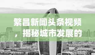 繁昌新闻头条视频,揭秘城市发展的精彩瞬间,不容错过!