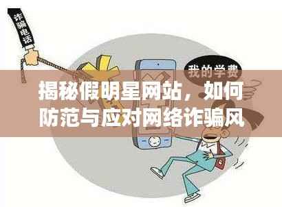 揭秘假明星网站,如何防范与应对网络诈骗风险?