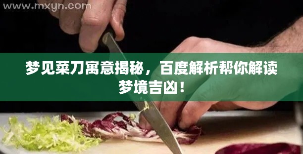 梦见菜刀寓意揭秘,百度解析帮你解读梦境吉凶!