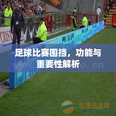 足球比赛围挡,功能与重要性解析