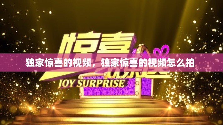独家惊喜的视频,独家惊喜的视频怎么拍