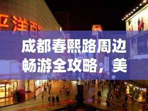 成都春熙路周边畅游全攻略,美食、景点一网打尽!