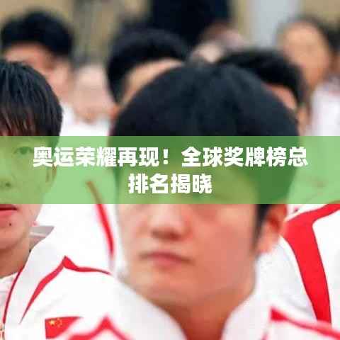 奥运荣耀再现!全球奖牌榜总排名揭晓