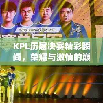 KPL历届决赛精彩瞬间,荣耀与激情的巅峰对决!