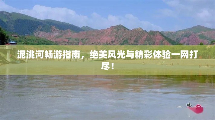 泥洮河畅游指南,绝美风光与精彩体验一网打尽!