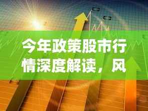 今年政策股市行情深度解读,风口上的机遇与挑战