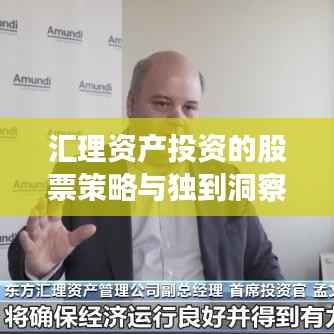 汇理资产投资的股票策略与独到洞察之道