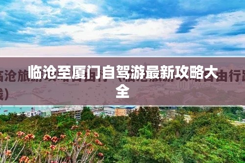 临沧至厦门自驾游最新攻略大全