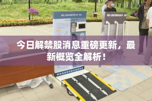 今日解禁股消息重磅更新,最新概览全解析!