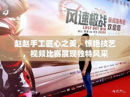 赵赵手工匠心之美,惊艳技艺,视频比赛展现独特风采