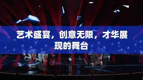 艺术盛宴,创意无限,才华展现的舞台