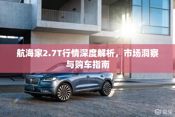 航海家2.7T行情深度解析，市场洞察与购车指南