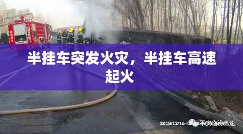 半挂车突发火灾，半挂车高速起火 