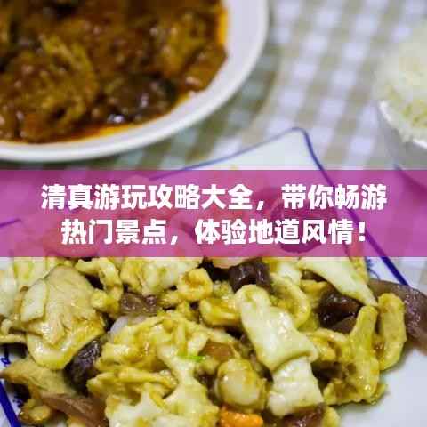 清真游玩攻略大全,带你畅游热门景点,体验地道风情!