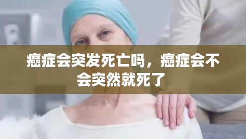 癌症会突发死亡吗,癌症会不会突然就死了